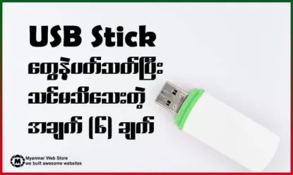 USB Stick တွေနဲ့ ပတ်သတ်ပီး သင်မသိသေးတဲ့အချက် (၆) ချက်